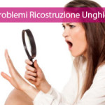 Problemi con la ricostruzione unghie